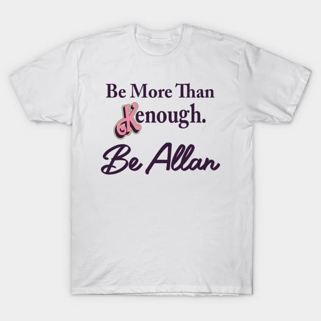 Be more than Kenough. Be Allan T-Shirt by ArtByIsobelle